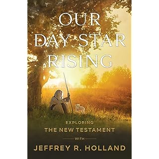 Our Day Star Rising: Exploring the New Testament with Jeffrey R. Holland LDS Apostle Hardcover – November 28, 2022